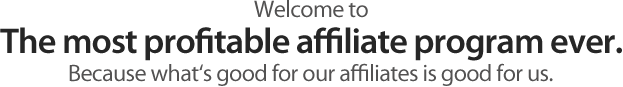 Welcome to the most profitable affiliate program ever.